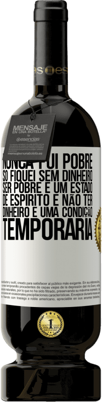 49,95 € Envio grátis | Vinho tinto Edição Premium MBS® Reserva Nunca fui pobre, só fiquei sem dinheiro. Ser pobre é um estado de espírito e não ter dinheiro é uma condição temporária Etiqueta Branca. Etiqueta personalizável Reserva 12 Meses Colheita 2016 Tempranillo