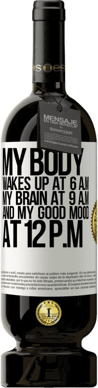 49,95 € | Red Wine Premium Edition MBS® Reserve My body wakes up at 6 a.m. My brain at 9 a.m. and my good mood at 12 p.m White Label. Customizable label Reserve 12 Months Harvest 2015 Tempranillo