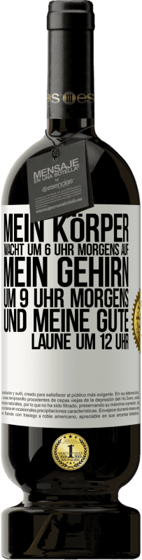 49,95 € | Rotwein Premium Ausgabe MBS® Reserve Mein Körper wacht um 6 Uhr morgens auf. Mein Gehirn um 9 Uhr morgens. Und meine gute Laune um 12 Uhr Weißes Etikett. Anpassbares Etikett Reserve 12 Monate Ernte 2015 Tempranillo