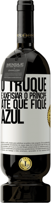 49,95 € | Vinho tinto Edição Premium MBS® Reserva O truque é axfisiar o príncipe até que fique azul Etiqueta Branca. Etiqueta personalizável Reserva 12 Meses Colheita 2016 Tempranillo