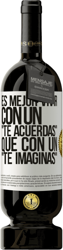 49,95 € Envío gratis | Vino Tinto Edición Premium MBS® Reserva Es mejor vivir con un Te acuerdas que con un Te imaginas Etiqueta Blanca. Etiqueta personalizable Reserva 12 Meses Cosecha 2016 Tempranillo