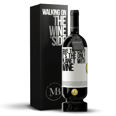 «Save the earth. It's the only planet with wine» Premium Edition MBS® Reserve