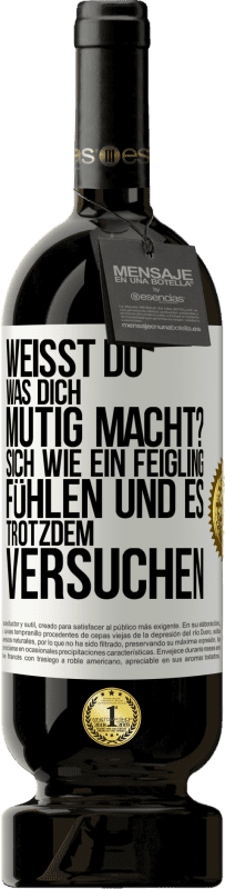 49,95 € Kostenloser Versand | Rotwein Premium Ausgabe MBS® Reserve Weißt du, was dich mutig macht? Sich wie ein Feigling fühlen und es trotzdem versuchen Weißes Etikett. Anpassbares Etikett Reserve 12 Monate Ernte 2016 Tempranillo