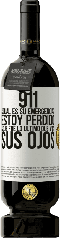 49,95 € | Vino Tinto Edición Premium MBS® Reserva 911, ¿Cuál es su emergencia? Estoy perdido. ¿Qué fue lo último que vio? Sus ojos Etiqueta Blanca. Etiqueta personalizable Reserva 12 Meses Cosecha 2016 Tempranillo