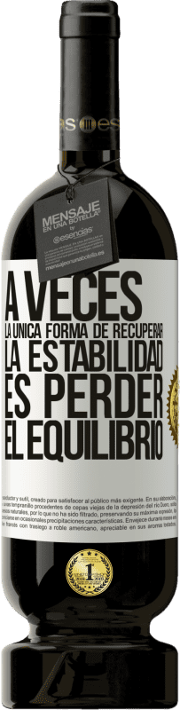 49,95 € Envío gratis | Vino Tinto Edición Premium MBS® Reserva A veces, la única forma de recuperar la estabilidad, es perder el equilibrio Etiqueta Blanca. Etiqueta personalizable Reserva 12 Meses Cosecha 2016 Tempranillo