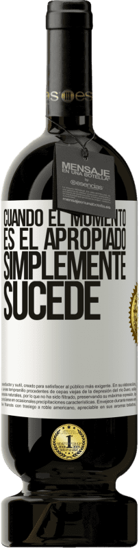 49,95 € Envío gratis | Vino Tinto Edición Premium MBS® Reserva Cuando el momento es el apropiado, simplemente sucede Etiqueta Blanca. Etiqueta personalizable Reserva 12 Meses Cosecha 2016 Tempranillo