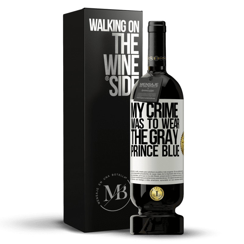 49,95 € Free Shipping | Red Wine Premium Edition MBS® Reserve My crime was to wear the gray prince blue White Label. Customizable label Reserve 12 Months Harvest 2014 Tempranillo