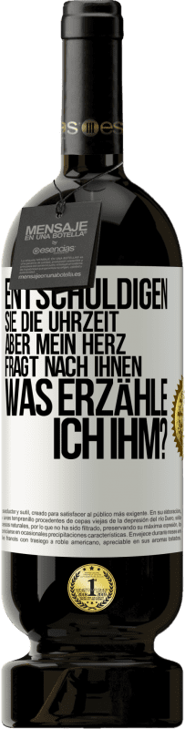 49,95 € | Rotwein Premium Ausgabe MBS® Reserve Entschuldigen Sie die Uhrzeit, aber mein Herz fragt nach Ihnen. Was erzähle ich ihm? Weißes Etikett. Anpassbares Etikett Reserve 12 Monate Ernte 2015 Tempranillo