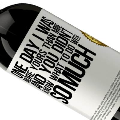Unique & Personal Expressions. «One day I was more yours than mine, and you didn't know what to do with so much» Premium Edition MBS® Reserve