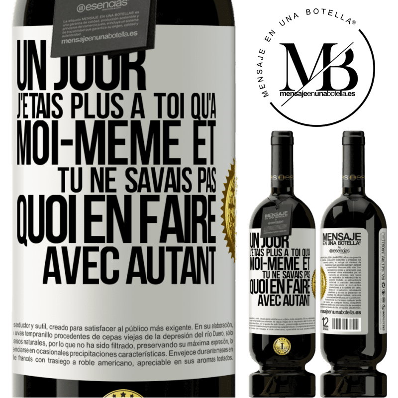 49,95 € Envoi gratuit | Vin rouge Édition Premium MBS® Réserve Un jour j'étais plus à toi qu'à moi-même et tu ne savais pas quoi en faire avec autant Étiquette Blanche. Étiquette personnalisable Réserve 12 Mois Récolte 2015 Tempranillo