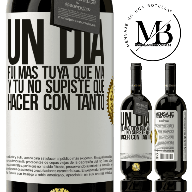 49,95 € Envío gratis | Vino Tinto Edición Premium MBS® Reserva Un día fui más tuya que mía, y tú no supiste qué hacer con tanto Etiqueta Blanca. Etiqueta personalizable Reserva 12 Meses Cosecha 2015 Tempranillo