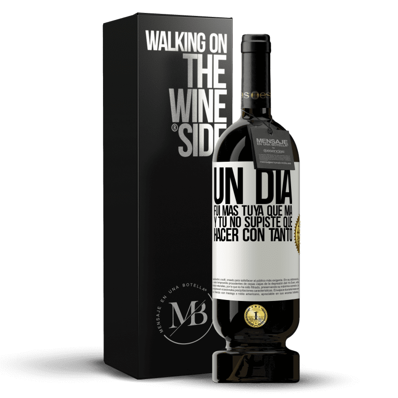 49,95 € Envío gratis | Vino Tinto Edición Premium MBS® Reserva Un día fui más tuya que mía, y tú no supiste qué hacer con tanto Etiqueta Blanca. Etiqueta personalizable Reserva 12 Meses Cosecha 2015 Tempranillo