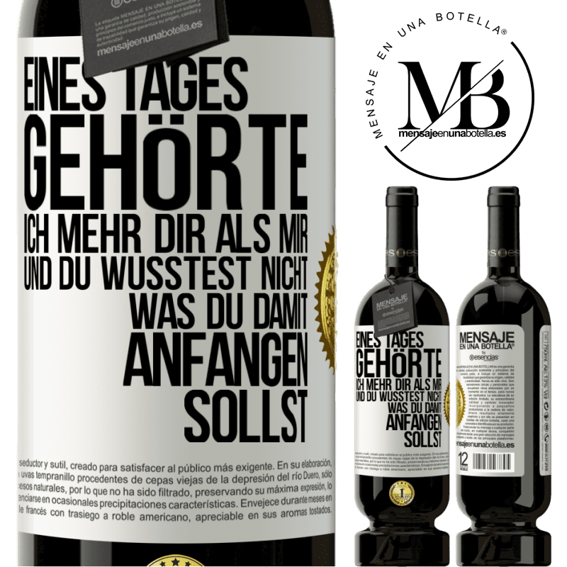 49,95 € Kostenloser Versand | Rotwein Premium Ausgabe MBS® Reserve Eines Tages gehörte ich mehr dir als mir und du wusstest nicht, was du damit anfangen sollst Weißes Etikett. Anpassbares Etikett Reserve 12 Monate Ernte 2015 Tempranillo