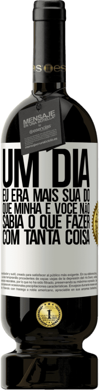 49,95 € | Vinho tinto Edição Premium MBS® Reserva Um dia eu era mais sua do que minha e você não sabia o que fazer com tanta coisa Etiqueta Branca. Etiqueta personalizável Reserva 12 Meses Colheita 2016 Tempranillo