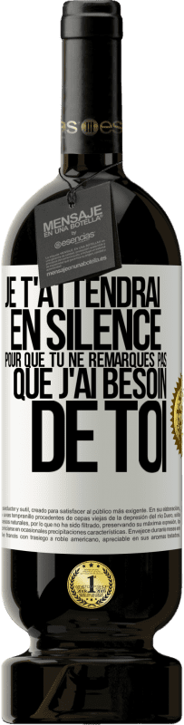 49,95 € | Vin rouge Édition Premium MBS® Réserve Je t'attendrai en silence pour que tu ne remarques pas que j'ai besoin de toi Étiquette Blanche. Étiquette personnalisable Réserve 12 Mois Récolte 2016 Tempranillo