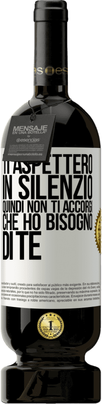 49,95 € | Vino rosso Edizione Premium MBS® Riserva Ti aspetterò in silenzio, quindi non ti accorgi che ho bisogno di te Etichetta Bianca. Etichetta personalizzabile Riserva 12 Mesi Raccogliere 2016 Tempranillo