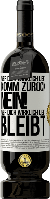 49,95 € | Rotwein Premium Ausgabe MBS® Reserve Wer dich wirklich liebt, komm zurück. Nein! Wer dich wirklich liebt, bleibt Weißes Etikett. Anpassbares Etikett Reserve 12 Monate Ernte 2015 Tempranillo