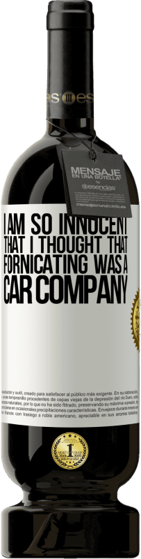 49,95 € | Red Wine Premium Edition MBS® Reserve I am so innocent that I thought that fornicating was a car company White Label. Customizable label Reserve 12 Months Harvest 2016 Tempranillo