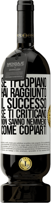 «Se ti copiano, hai raggiunto il successo. Se ti criticano, non sanno nemmeno come copiarti» Edizione Premium MBS® Riserva