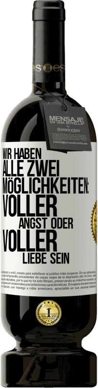 49,95 € | Rotwein Premium Ausgabe MBS® Reserve Wir haben alle zwei Möglichkeiten: voller Angst oder voller Liebe sein Weißes Etikett. Anpassbares Etikett Reserve 12 Monate Ernte 2015 Tempranillo