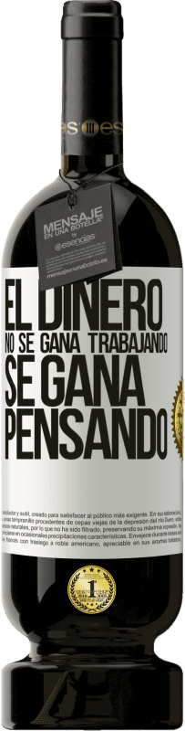 49,95 € | Vino Tinto Edición Premium MBS® Reserva El dinero no se gana trabajando, se gana pensando Etiqueta Blanca. Etiqueta personalizable Reserva 12 Meses Cosecha 2016 Tempranillo