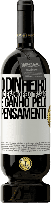 49,95 € | Vinho tinto Edição Premium MBS® Reserva O dinheiro não é ganho pelo trabalho, é ganho pelo pensamento Etiqueta Branca. Etiqueta personalizável Reserva 12 Meses Colheita 2015 Tempranillo