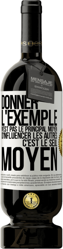 49,95 € | Vin rouge Édition Premium MBS® Réserve Donner l'exemple n'est pas le principal moyen d'influencer les autres c'est le seul moyen Étiquette Blanche. Étiquette personnalisable Réserve 12 Mois Récolte 2016 Tempranillo