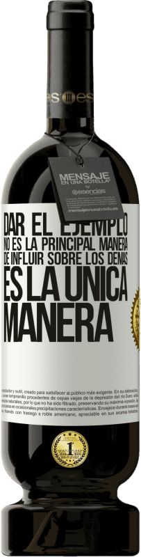 49,95 € | Vino Tinto Edición Premium MBS® Reserva Dar el ejemplo no es la principal manera de influir sobre los demás es la única manera Etiqueta Blanca. Etiqueta personalizable Reserva 12 Meses Cosecha 2015 Tempranillo