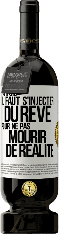 49,95 € | Vin rouge Édition Premium MBS® Réserve Parfois il faut s'injecter du rêve pour ne pas mourir de réalité Étiquette Blanche. Étiquette personnalisable Réserve 12 Mois Récolte 2015 Tempranillo