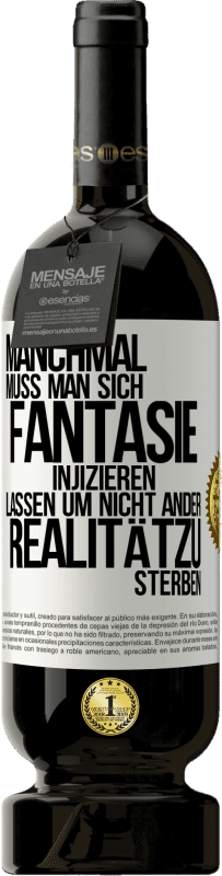 49,95 € | Rotwein Premium Ausgabe MBS® Reserve Manchmal muss man sich Fantasie injizieren, lassen um nicht ander Realitätzu sterben Weißes Etikett. Anpassbares Etikett Reserve 12 Monate Ernte 2015 Tempranillo