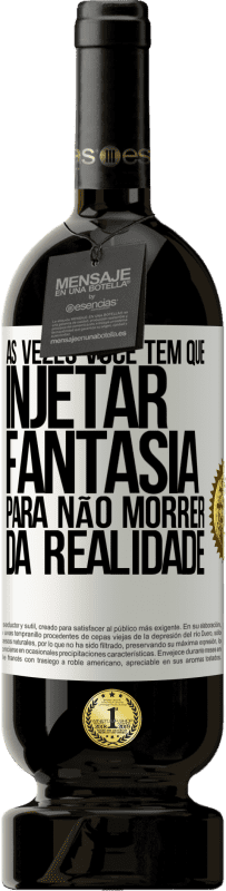 49,95 € Envio grátis | Vinho tinto Edição Premium MBS® Reserva Às vezes você tem que injetar fantasia para não morrer da realidade Etiqueta Branca. Etiqueta personalizável Reserva 12 Meses Colheita 2016 Tempranillo