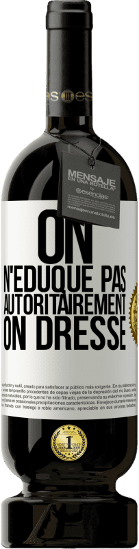 49,95 € Envoi gratuit | Vin rouge Édition Premium MBS® Réserve On n'éduque pas autoritairement, on dresse Étiquette Blanche. Étiquette personnalisable Réserve 12 Mois Récolte 2016 Tempranillo