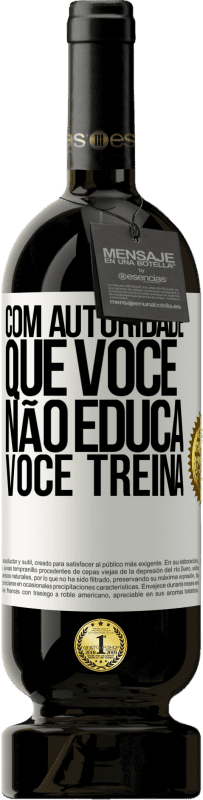 49,95 € Envio grátis | Vinho tinto Edição Premium MBS® Reserva Com autoridade que você não educa, você treina Etiqueta Branca. Etiqueta personalizável Reserva 12 Meses Colheita 2016 Tempranillo