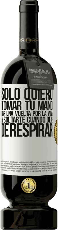 «Sólo quiero tomar tu mano, dar una vuelta por la vida y soltarte cuando deje de respirar» Edición Premium MBS® Reserva