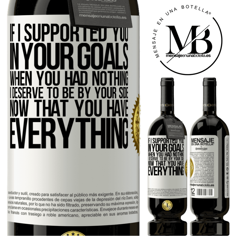 29,95 € Free Shipping | Red Wine Premium Edition MBS® Reserva If I supported you in your goals when you had nothing, I deserve to be by your side now that you have everything White Label. Customizable label Reserva 12 Months Harvest 2014 Tempranillo