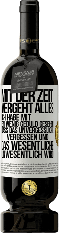 49,95 € | Rotwein Premium Ausgabe MBS® Reserve Mit der Zeit vergeht alles. Ich habe mit ein wenig Geduld gesehen, dass das Unvergessliche vergessen und das Wesentliche unwesen Weißes Etikett. Anpassbares Etikett Reserve 12 Monate Ernte 2016 Tempranillo