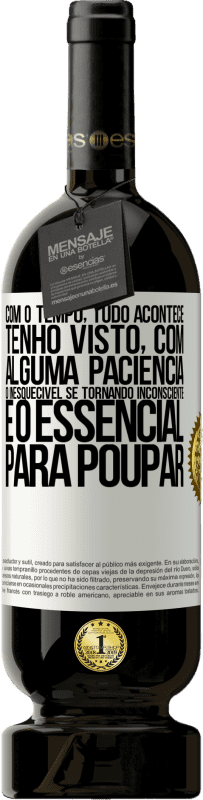 49,95 € Envio grátis | Vinho tinto Edição Premium MBS® Reserva Com o tempo, tudo acontece. Tenho visto, com alguma paciência, o inesquecível se tornando inconsciente e o essencial para Etiqueta Branca. Etiqueta personalizável Reserva 12 Meses Colheita 2015 Tempranillo