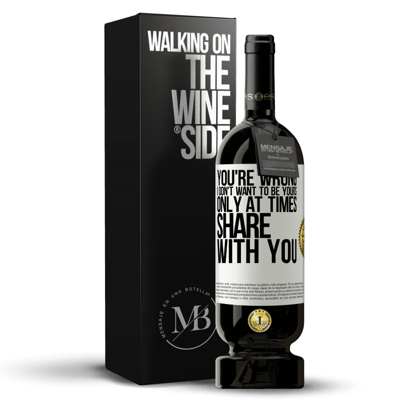 49,95 € Free Shipping | Red Wine Premium Edition MBS® Reserve You're wrong. I don't want to be yours Only at times share with you White Label. Customizable label Reserve 12 Months Harvest 2015 Tempranillo