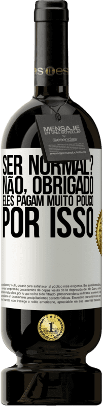 «ser normal? Não, obrigado. Eles pagam muito pouco por isso» Edição Premium MBS® Reserva