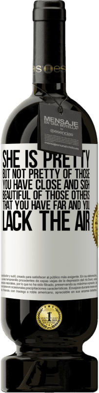 «She is pretty. But not pretty of those you have close and sigh. Beautiful of those others, that you have far and you lack» Premium Edition MBS® Reserve