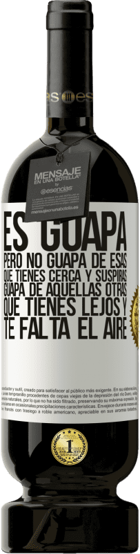 49,95 € Envío gratis | Vino Tinto Edición Premium MBS® Reserva Es guapa. Pero no guapa de esas que tienes cerca y suspiras. Guapa de aquellas otras, que tienes lejos y te falta el aire Etiqueta Blanca. Etiqueta personalizable Reserva 12 Meses Cosecha 2016 Tempranillo