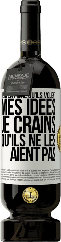 49,95 € Envoi gratuit | Vin rouge Édition Premium MBS® Réserve Je m'en fiche qu'ils volent mes idées, je crains qu'ils ne les aient pas Étiquette Blanche. Étiquette personnalisable Réserve 12 Mois Récolte 2016 Tempranillo