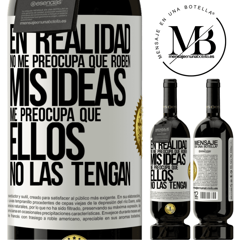 49,95 € Envío gratis | Vino Tinto Edición Premium MBS® Reserva En realidad no me preocupa que roben mis ideas, me preocupa que ellos no las tengan Etiqueta Blanca. Etiqueta personalizable Reserva 12 Meses Cosecha 2014 Tempranillo