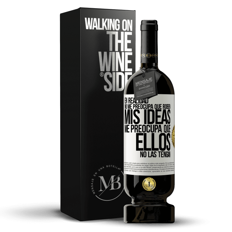 49,95 € Envío gratis | Vino Tinto Edición Premium MBS® Reserva En realidad no me preocupa que roben mis ideas, me preocupa que ellos no las tengan Etiqueta Blanca. Etiqueta personalizable Reserva 12 Meses Cosecha 2013 Tempranillo