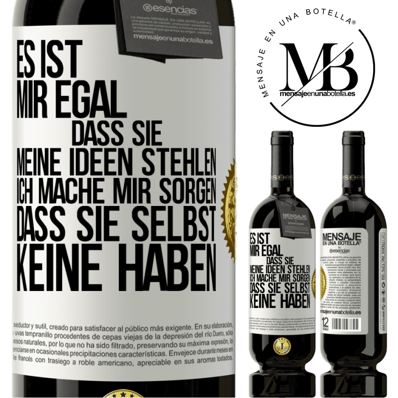 49,95 € Kostenloser Versand | Rotwein Premium Ausgabe MBS® Reserve Es ist mir egal, dass sie meine Ideen stehlen, ich mache mir Sorgen, dass sie selbst keine haben Weißes Etikett. Anpassbares Etikett Reserve 12 Monate Ernte 2014 Tempranillo