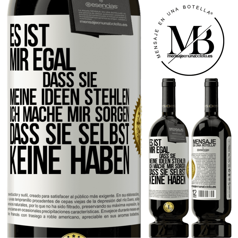49,95 € Kostenloser Versand | Rotwein Premium Ausgabe MBS® Reserve Es ist mir egal, dass sie meine Ideen stehlen, ich mache mir Sorgen, dass sie selbst keine haben Weißes Etikett. Anpassbares Etikett Reserve 12 Monate Ernte 2016 Tempranillo
