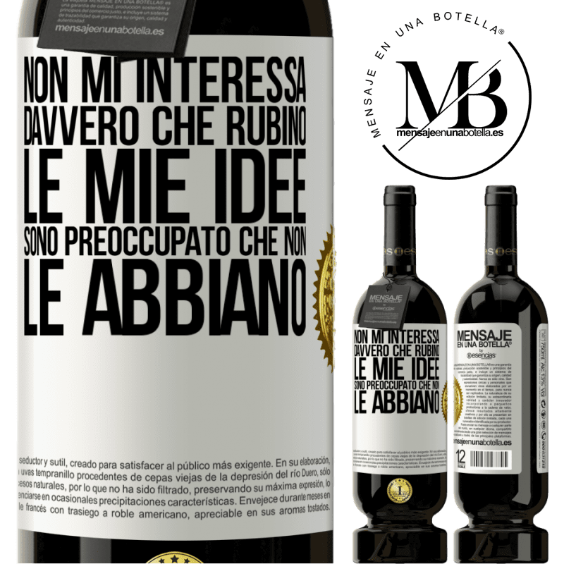 49,95 € Spedizione Gratuita | Vino rosso Edizione Premium MBS® Riserva Non mi interessa davvero che rubino le mie idee, sono preoccupato che non le abbiano Etichetta Bianca. Etichetta personalizzabile Riserva 12 Mesi Raccogliere 2014 Tempranillo