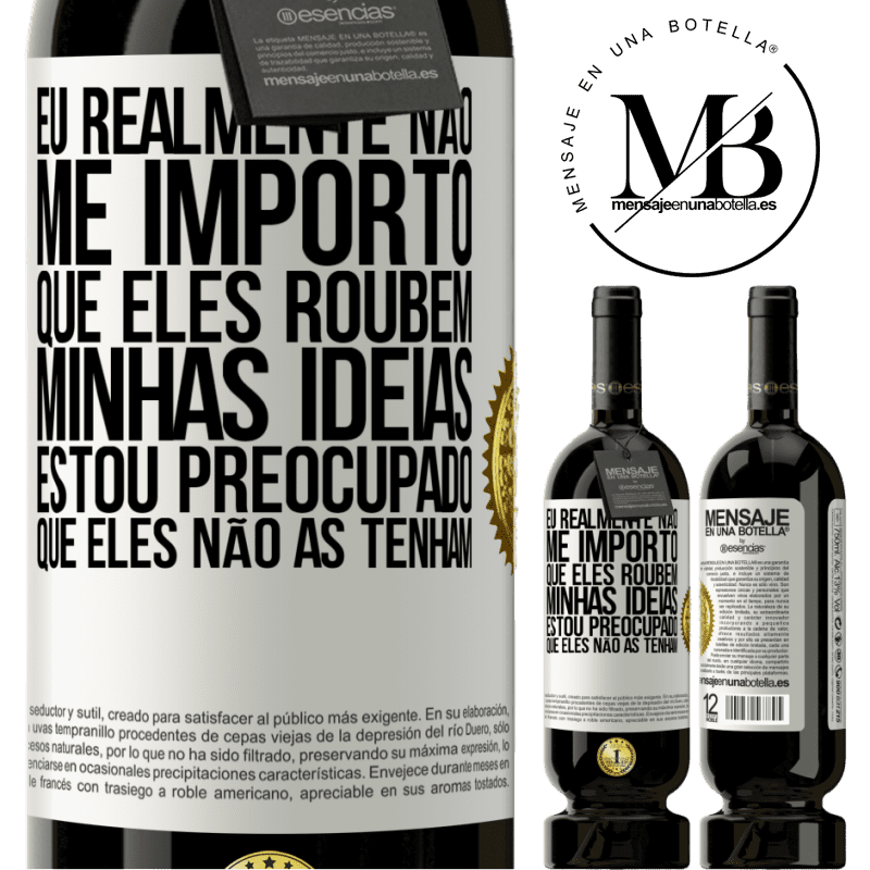 49,95 € Envio grátis | Vinho tinto Edição Premium MBS® Reserva Eu realmente não me importo que eles roubem minhas idéias, estou preocupado que eles não as tenham Etiqueta Branca. Etiqueta personalizável Reserva 12 Meses Colheita 2014 Tempranillo