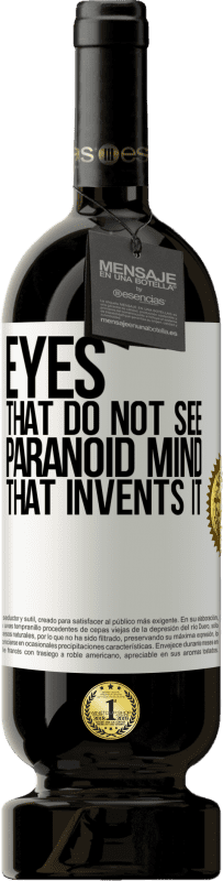 49,95 € Free Shipping | Red Wine Premium Edition MBS® Reserve Eyes that do not see, paranoid mind that invents it White Label. Customizable label Reserve 12 Months Harvest 2015 Tempranillo