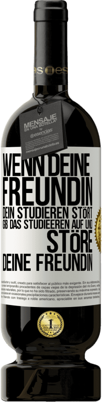 49,95 € | Rotwein Premium Ausgabe MBS® Reserve Wenn deine Freundin dein Studieren stört, gib das Studieeren auf und störe deine Freundin Weißes Etikett. Anpassbares Etikett Reserve 12 Monate Ernte 2015 Tempranillo